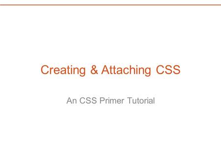 Creating & Attaching CSS An CSS Primer Tutorial. A New CSS Document Create a new CSS Document in Dreamweaver using the “New” option under the File Menu.