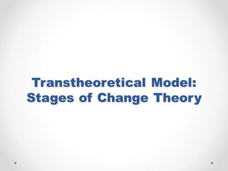 Transtheoretical Model: Stages of Change Theory. Behavior Change Changing behavior is difficult Examples?