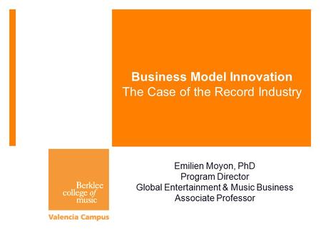 Business Model Innovation The Case of the Record Industry Emilien Moyon, PhD Program Director Global Entertainment & Music Business Associate Professor.