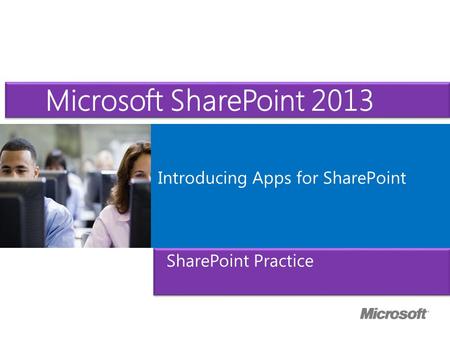 Microsoft ® Official Course Introducing Apps for SharePoint SharePoint Practice Microsoft SharePoint 2013.