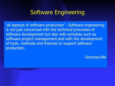 ‘all aspects of software production’ - Software engineering is not just concerned with the technical processes of software development but also with activities.