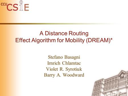 A Distance Routing Effect Algorithm for Mobility (DREAM)* Stefano Basagni Irnrich Chlamtac Violet R. Syrotiuk Barry A. Woodward.