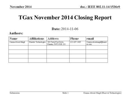 Doc.: IEEE 802.11-14/1536r0 Submission November 2014 Osama Aboul-Magd (Huawei Technologies)Slide 1 TGax November 2014 Closing Report Date: 2014-11-06 Authors: