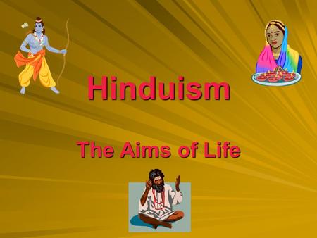 Hinduism The Aims of Life. What are your aims in life? 1. To what extent have you thought about what you want from your life? 2. What things would you.