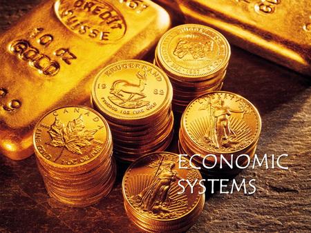ECONOMIC SYSTEMS.  Demonstrate an understanding of economic systems and the factors that influence them.  Describe the economic relationship between.