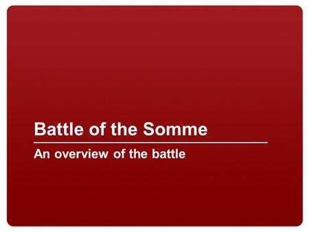 Battle of the Somme An overview of the battle.
