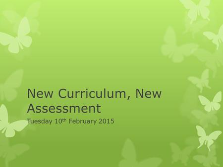 New Curriculum, New Assessment Tuesday 10 th February 2015.