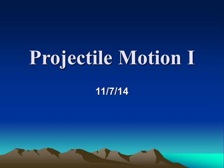 Projectile Motion I 11/7/14. Throwing a ball in the air On the way up: At the top of the throw: On the way down: velocity decreases acceleration stays.
