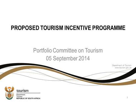 PROPOSED TOURISM INCENTIVE PROGRAMME Portfolio Committee on Tourism 05 September 2014 Department of Tourism www.tourism.gov.za 1.