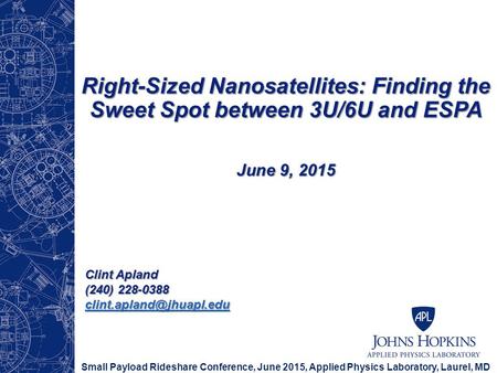 Right-Sized Nanosatellites: Finding the Sweet Spot between 3U/6U and ESPA June 9, 2015 Clint Apland (240) 228-0388 clint.apland@jhuapl.edu.