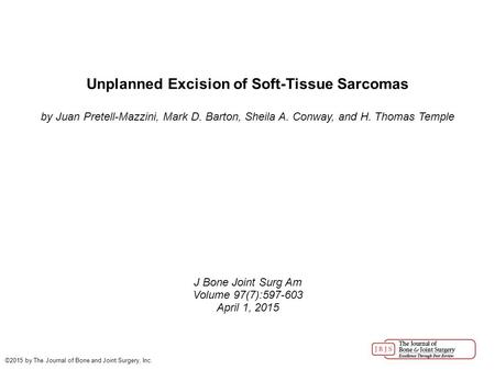 Unplanned Excision of Soft-Tissue Sarcomas by Juan Pretell-Mazzini, Mark D. Barton, Sheila A. Conway, and H. Thomas Temple J Bone Joint Surg Am Volume.