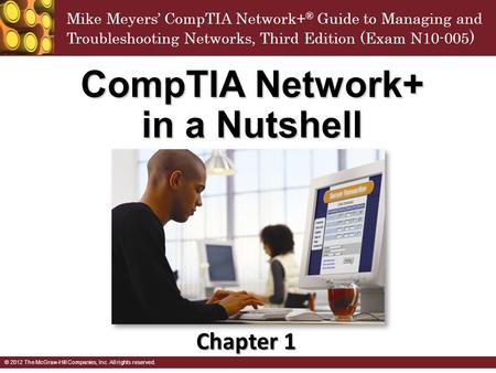 Mike Meyers’ CompTIA Network+ ® Guide to Managing and Troubleshooting Networks, Third Edition (Exam N10-005 ) © 2012 The McGraw-Hill Companies, Inc. All.