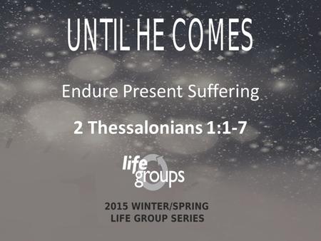 Endure Present Suffering 2 Thessalonians 1:1-7. DISCUSSION GUIDE.