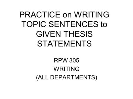 PRACTICE on WRITING TOPIC SENTENCES to GIVEN THESIS STATEMENTS