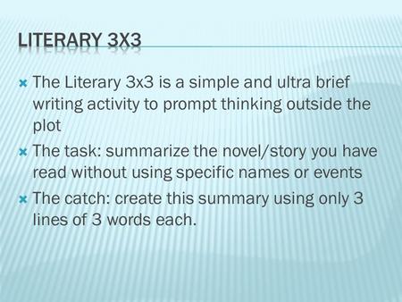 Literary 3x3 The Literary 3x3 is a simple and ultra brief writing activity to prompt thinking outside the plot The task: summarize the novel/story you.