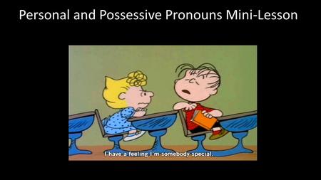 Personal and Possessive Pronouns Mini-Lesson Lesson Objectives: Identify Antecedents Identify and distinguish the difference between a personal and possessive.