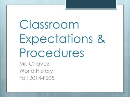 Classroom Expectations & Procedures Mr. Chavez World History Fall 2014-F205.