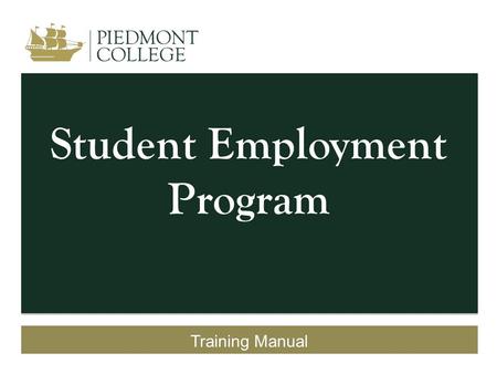 Student Employment Program Training Manual. Mission Statement The mission of the Student Employment Program at Piedmont College is to provide students.
