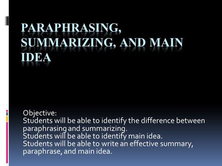 Paraphrasing, Summarizing, and main idea