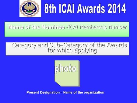 Name of the Nominee -ICAI Membership Number Name of the Nominee -ICAI Membership Number Category and Sub–Category of the Awards for which applying Category.