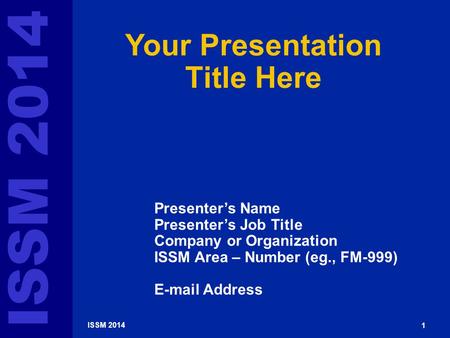 G-Number ISSM 2014 1 Your Presentation Title Here Presenter’s Name Presenter’s Job Title Company or Organization ISSM Area – Number (eg., FM-999) E-mail.