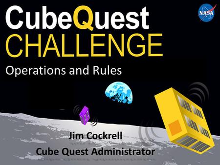 Operations and Rules Jim Cockrell Cube Quest Administrator.
