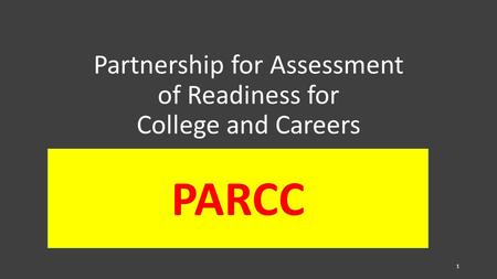 Partnership for Assessment of Readiness for College and Careers PARCC 1.
