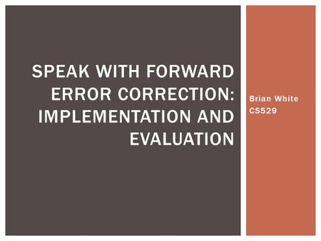 Brian White CS529 SPEAK WITH FORWARD ERROR CORRECTION: IMPLEMENTATION AND EVALUATION.