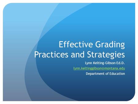 Effective Grading Practices and Strategies Lynn Kelting-Gibson Ed.D. Department of Education.