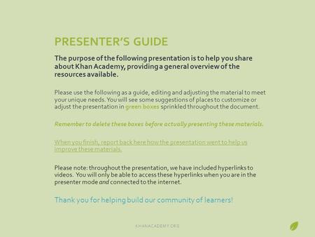 PRESENTER’S GUIDE The purpose of the following presentation is to help you share about Khan Academy, providing a general overview of the resources available.