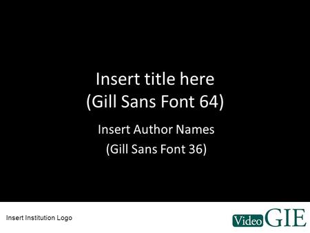 Insert title here (Gill Sans Font 64) Insert Author Names (Gill Sans Font 36) Insert Institution Logo.