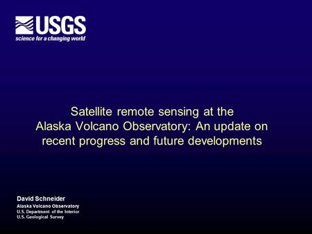 U.S. Department of the Interior U.S. Geological Survey Satellite remote sensing at the Alaska Volcano Observatory: An update on recent progress and future.
