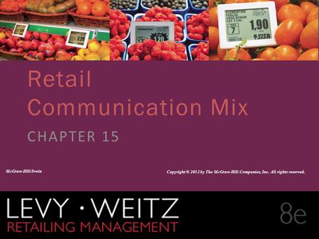Retailing Management 8e© The McGraw-Hill Companies, All rights reserved. 15 - 1 CHAPTER 2CHAPTER 1CHAPTER 15 Retail Communication Mix CHAPTER 15 McGraw-Hill/Irwin.