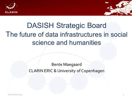 DASISH Strategic Board T he future of data infrastructures in social science and humanities Bente Maegaard CLARIN ERIC & University of Copenhagen November.