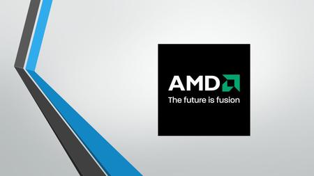 What is AMD? AMD = Advanced Micro Devices Microproccesors, Flash Memory and Graphics Cards.