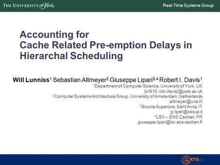 Real-Time Systems Group Accounting for Cache Related Pre-emption Delays in Hierarchal Scheduling Will Lunniss 1 Sebastian Altmeyer 2 Giuseppe Lipari 3,4.