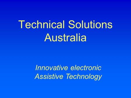 Technical Solutions Australia Innovative electronic Assistive Technology.