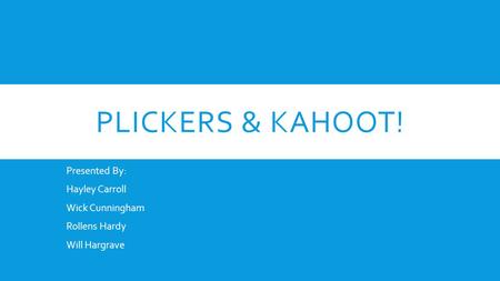 Plickers & Kahoot! Presented By: Hayley Carroll Wick Cunningham