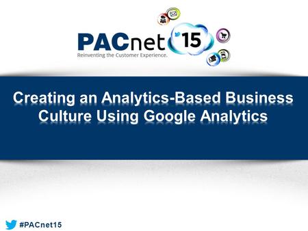 #PACnet15. » Brandon O’Connor Paciolan #PACnet15  Evolution of the Digital World  Changing Your Culture  Client Success Story  Universal Analytics.
