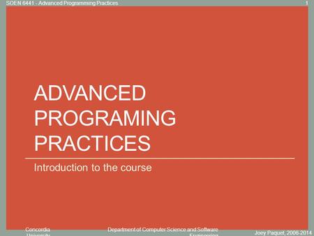 Concordia University Department of Computer Science and Software Engineering Click to edit Master title style ADVANCED PROGRAMING PRACTICES Introduction.