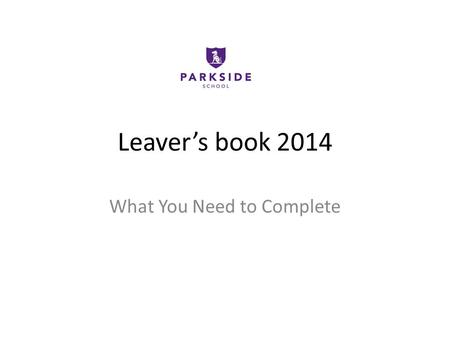 Leaver’s book 2014 What You Need to Complete. Profile Page Containing 15/20 of the questions on the checklist Min 3 Pics, Max 6 Pics (not to take up more.