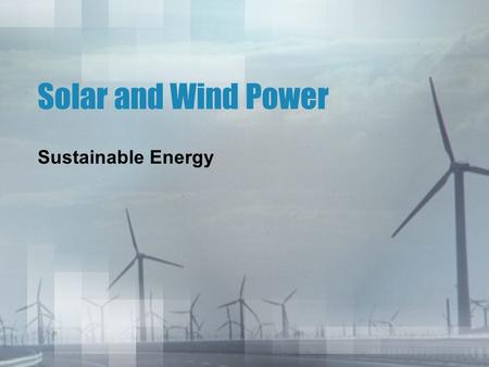 Solar and Wind Power Sustainable Energy.
