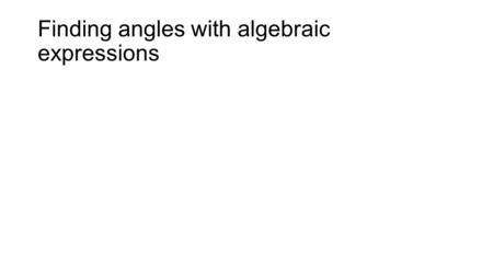 Finding angles with algebraic expressions