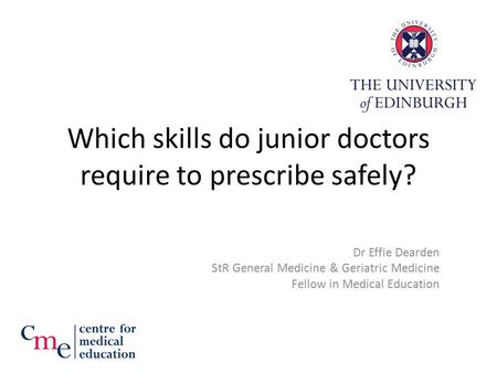 Which skills do junior doctors require to prescribe safely? Dr Effie Dearden StR General Medicine & Geriatric Medicine Fellow in Medical Education.