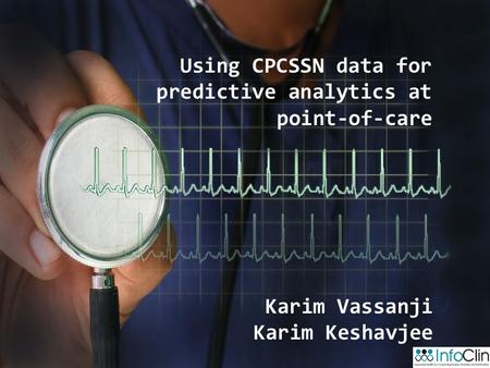 Using CPCSSN data for predictive analytics at point-of-care Karim Vassanji Karim Keshavjee.