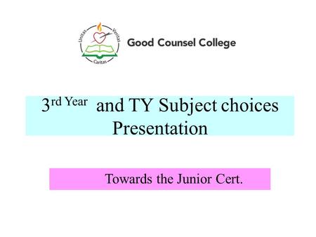 3 rd Year and TY Subject choices Presentation Towards the Junior Cert.