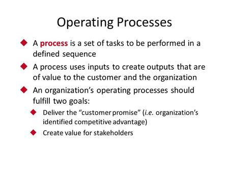 Operating Processes process  A process is a set of tasks to be performed in a defined sequence  A process uses inputs to create outputs that are of value.