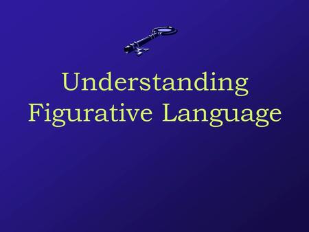 Understanding Figurative Language Essential Questions What is figurative language? How can I interpret figurative language?