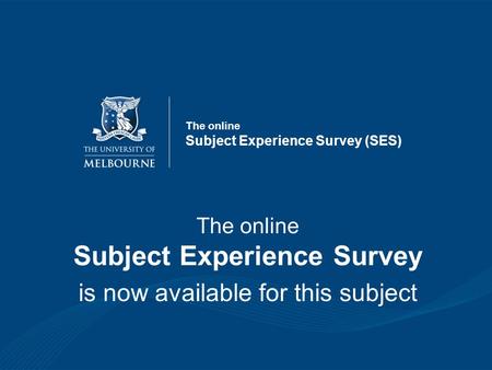The online Subject Experience Survey (SES) The online Subject Experience Survey is now available for this subject.