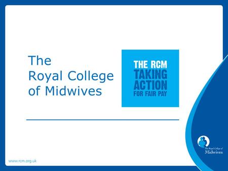 The Royal College of Midwives. RCM members have voted YES to take industrial action. The RCM’s industrial action will start on Monday 13 th October with.